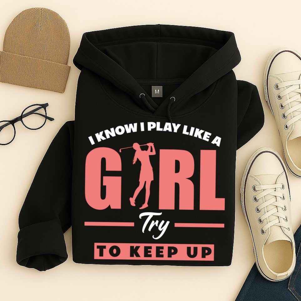 I Know I Play Like A Girl Try To Keep Up Golfing Lover Golf Hoodie