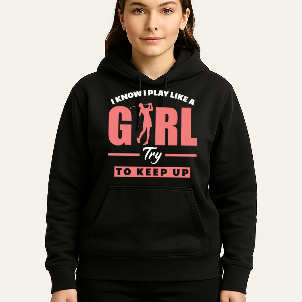 I Know I Play Like A Girl Try To Keep Up Golfing Lover Golf Hoodie