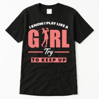 I Know I Play Like A Girl Try To Keep Up Golfing Lover Golf Tall T-Shirt