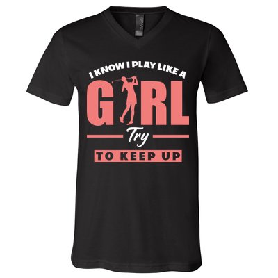 I Know I Play Like A Girl Try To Keep Up Golfing Lover Golf V-Neck T-Shirt