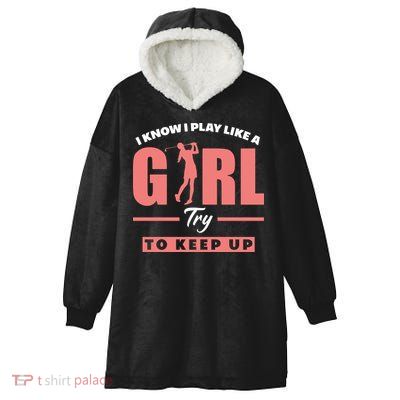I Know I Play Like A Girl Try To Keep Up Golfing Lover Golf Hooded Wearable Blanket