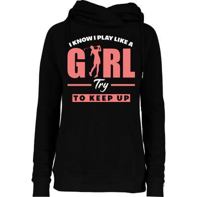 I Know I Play Like A Girl Try To Keep Up Golfing Lover Golf Womens Funnel Neck Pullover Hood