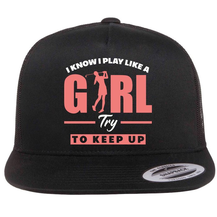 I Know I Play Like A Girl Try To Keep Up Golfing Lover Golf Flat Bill Trucker Hat