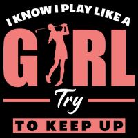 I Know I Play Like A Girl Try To Keep Up Golfing Lover Golf Flat Bill Trucker Hat