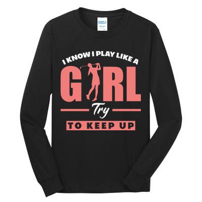 I Know I Play Like A Girl Try To Keep Up Golfing Lover Golf Tall Long Sleeve T-Shirt
