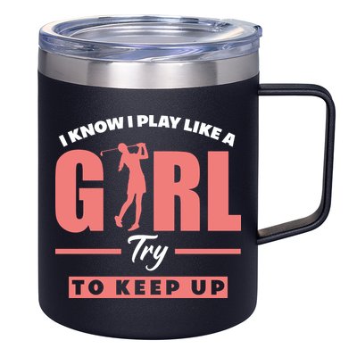 I Know I Play Like A Girl Try To Keep Up Golfing Lover Golf 12oz Stainless Steel Coffee Mug