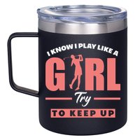 I Know I Play Like A Girl Try To Keep Up Golfing Lover Golf 12oz Stainless Steel Coffee Mug