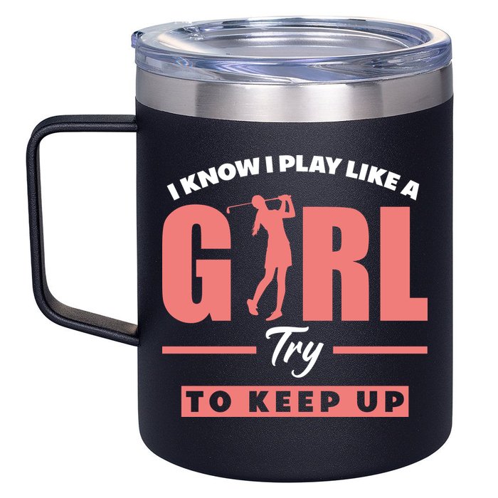 I Know I Play Like A Girl Try To Keep Up Golfing Lover Golf 12oz Stainless Steel Coffee Mug
