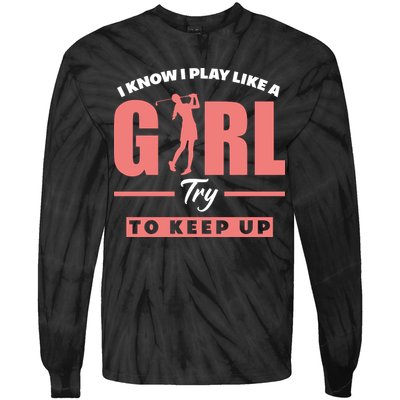 I Know I Play Like A Girl Try To Keep Up Golfing Lover Golf Tie-Dye Long Sleeve Shirt