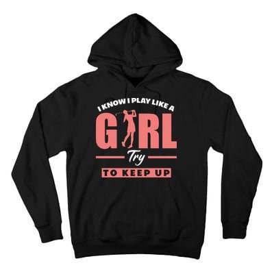 I Know I Play Like A Girl Try To Keep Up Golfing Lover Golf Tall Hoodie