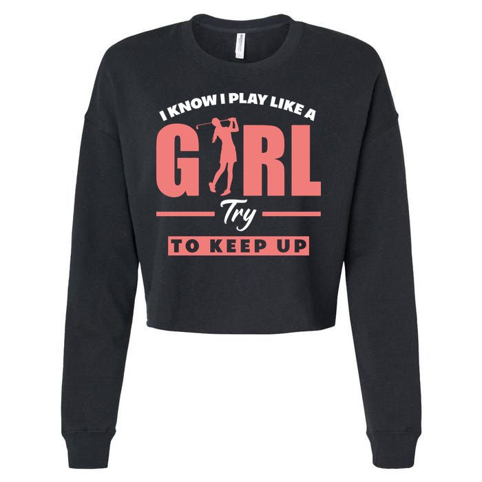I Know I Play Like A Girl Try To Keep Up Golfing Lover Golf Cropped Pullover Crew