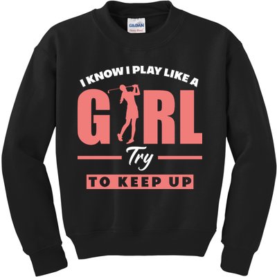 I Know I Play Like A Girl Try To Keep Up Golfing Lover Golf Kids Sweatshirt