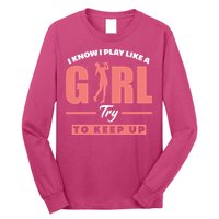 I Know I Play Like A Girl Try To Keep Up Golfing Lover Golf Long Sleeve Shirt