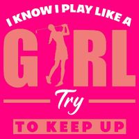 I Know I Play Like A Girl Try To Keep Up Golfing Lover Golf Long Sleeve Shirt