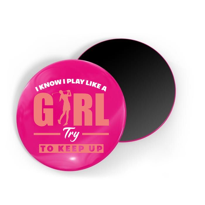 I Know I Play Like A Girl Try To Keep Up Golfing Lover Golf Magnet
