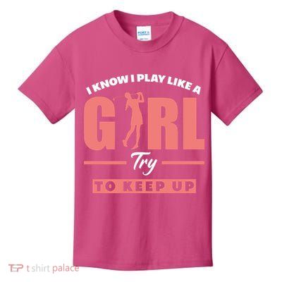 I Know I Play Like A Girl Try To Keep Up Golfing Lover Golf Kids T-Shirt