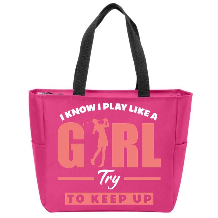 I Know I Play Like A Girl Try To Keep Up Golfing Lover Golf Zip Tote Bag