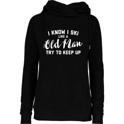 I Know I Ski Like An Old Man Try To Keep Up Gift Womens Funnel Neck Pullover Hood