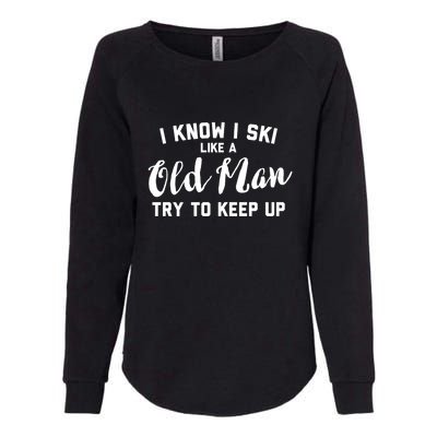 I Know I Ski Like An Old Man Try To Keep Up Gift Womens California Wash Sweatshirt