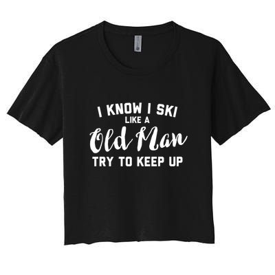 I Know I Ski Like An Old Man Try To Keep Up Gift Women's Crop Top Tee