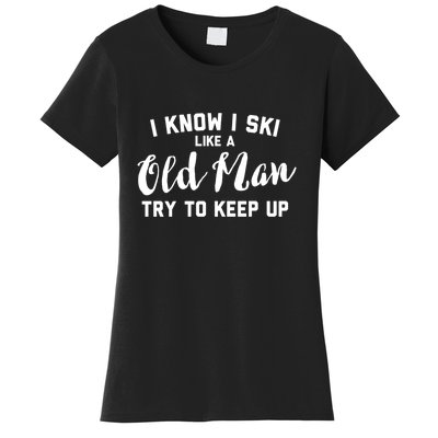 I Know I Ski Like An Old Man Try To Keep Up Gift Women's T-Shirt