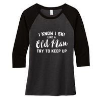 I Know I Ski Like An Old Man Try To Keep Up Gift Women's Tri-Blend 3/4-Sleeve Raglan Shirt