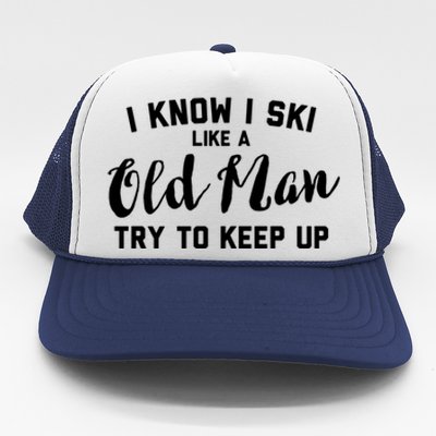 I Know I Ski Like An Old Man Try To Keep Up Gift Trucker Hat