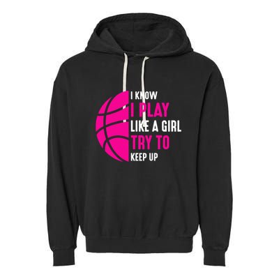 I Know I Play Like A Girl Try To Keep Up Basketball Gift Garment-Dyed Fleece Hoodie