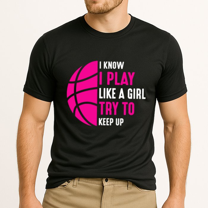 I Know I Play Like A Girl Try To Keep Up Basketball Gift Cooling Performance Crew T-Shirt