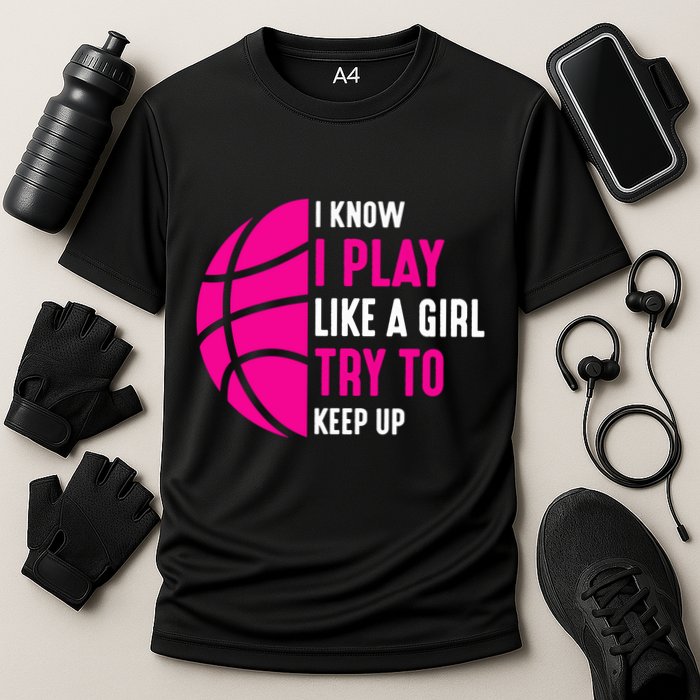 I Know I Play Like A Girl Try To Keep Up Basketball Gift Cooling Performance Crew T-Shirt