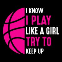 I Know I Play Like A Girl Try To Keep Up Basketball Gift Cooling Performance Crew T-Shirt