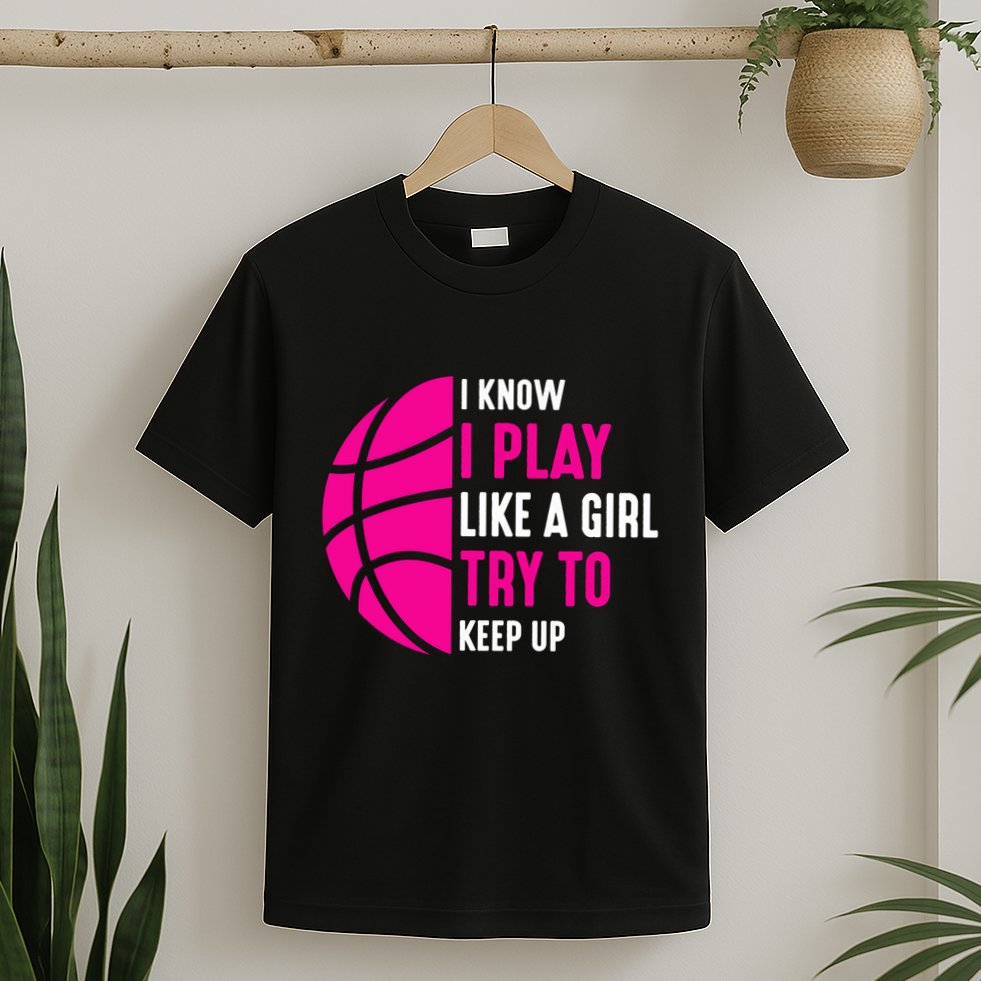 I Know I Play Like A Girl Try To Keep Up Basketball Gift T-Shirt
