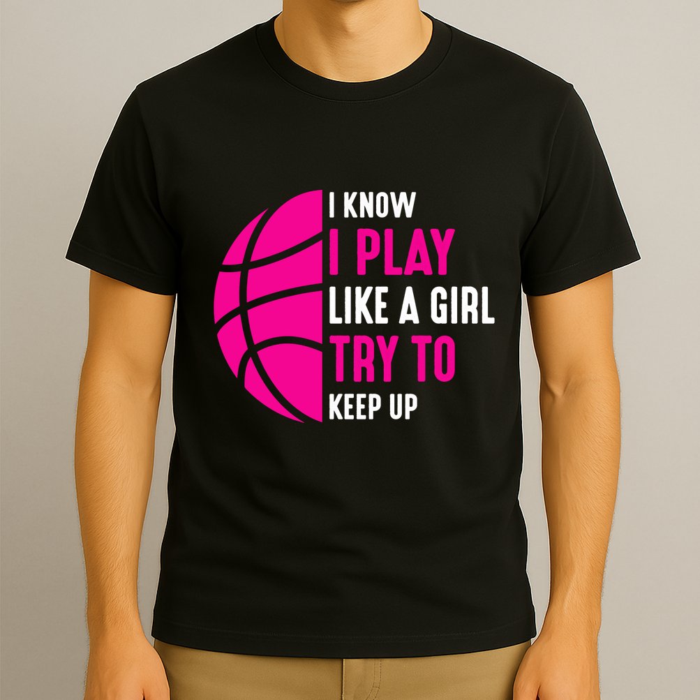 I Know I Play Like A Girl Try To Keep Up Basketball Gift T-Shirt