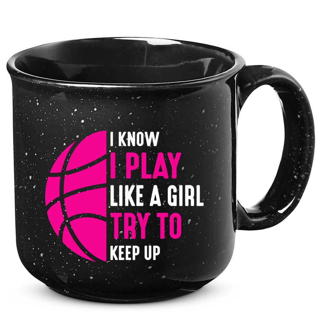 I Know I Play Like A Girl Try To Keep Up Basketball Gift 15oz Campfire Ceramic Mug