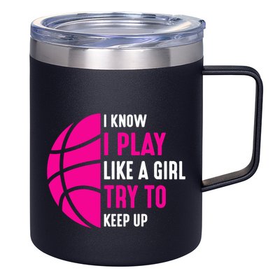 I Know I Play Like A Girl Try To Keep Up Basketball Gift 12oz Stainless Steel Coffee Mug