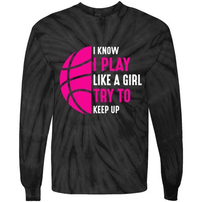 I Know I Play Like A Girl Try To Keep Up Basketball Gift Tie-Dye Long Sleeve Shirt