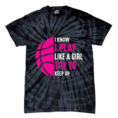 I Know I Play Like A Girl Try To Keep Up Basketball Gift Tie-Dye T-Shirt