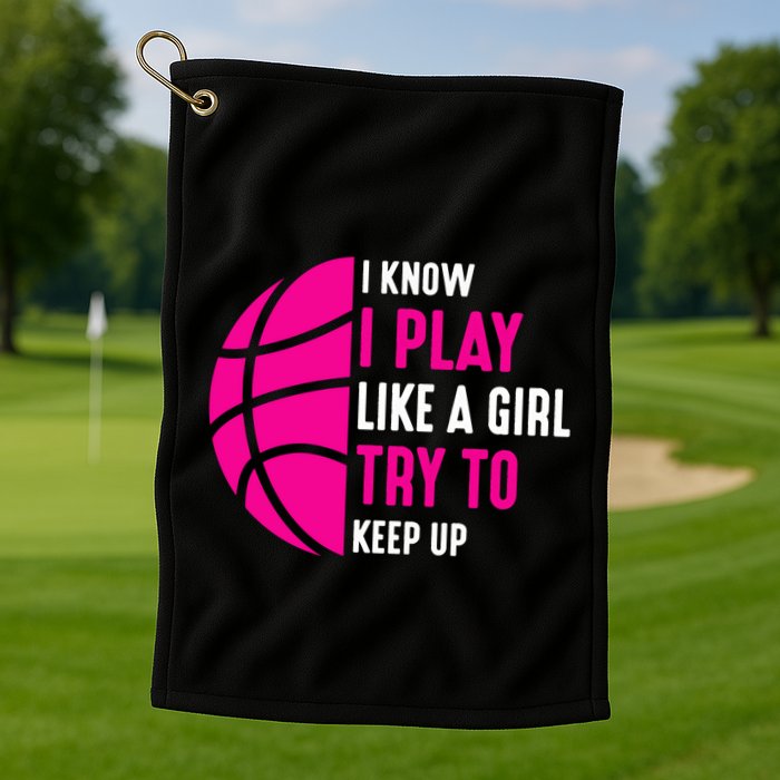 I Know I Play Like A Girl Try To Keep Up Basketball Gift Golf Towel