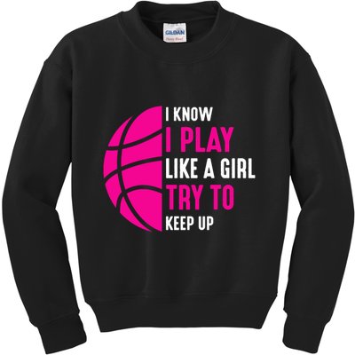 I Know I Play Like A Girl Try To Keep Up Basketball Gift Kids Sweatshirt