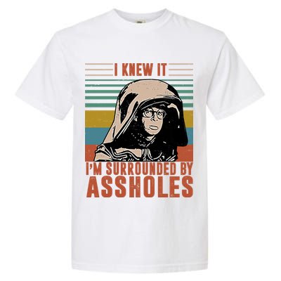 I Knew It I'm Surrounded By Assholes Retro Garment-Dyed Heavyweight T-Shirt