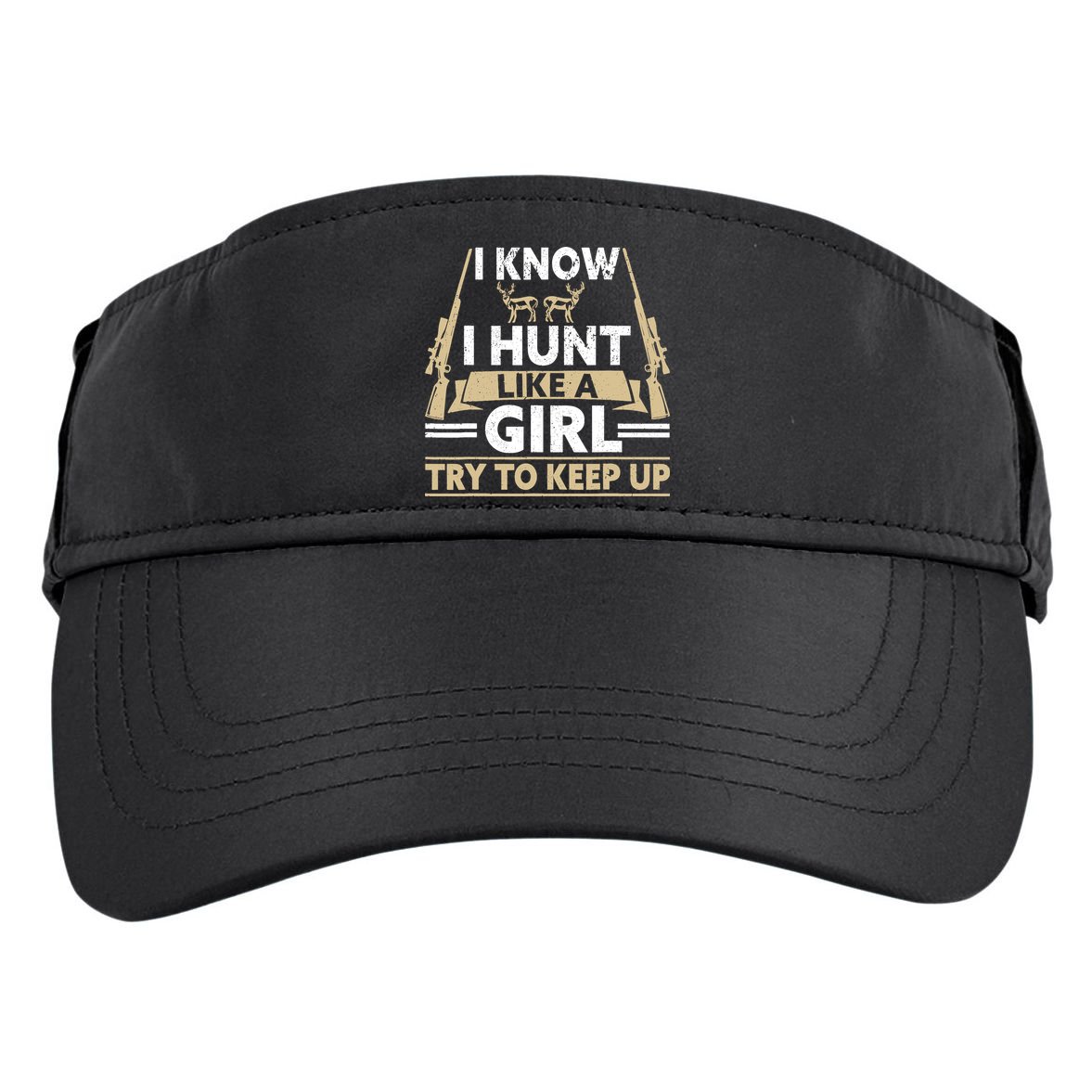 I Know I Hunt Like A Girl Try To Keep Up Funny Hunting Adult Drive Performance Visor