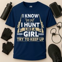 I Know I Hunt Like A Girl Try To Keep Up Funny Hunting Performance Shirt