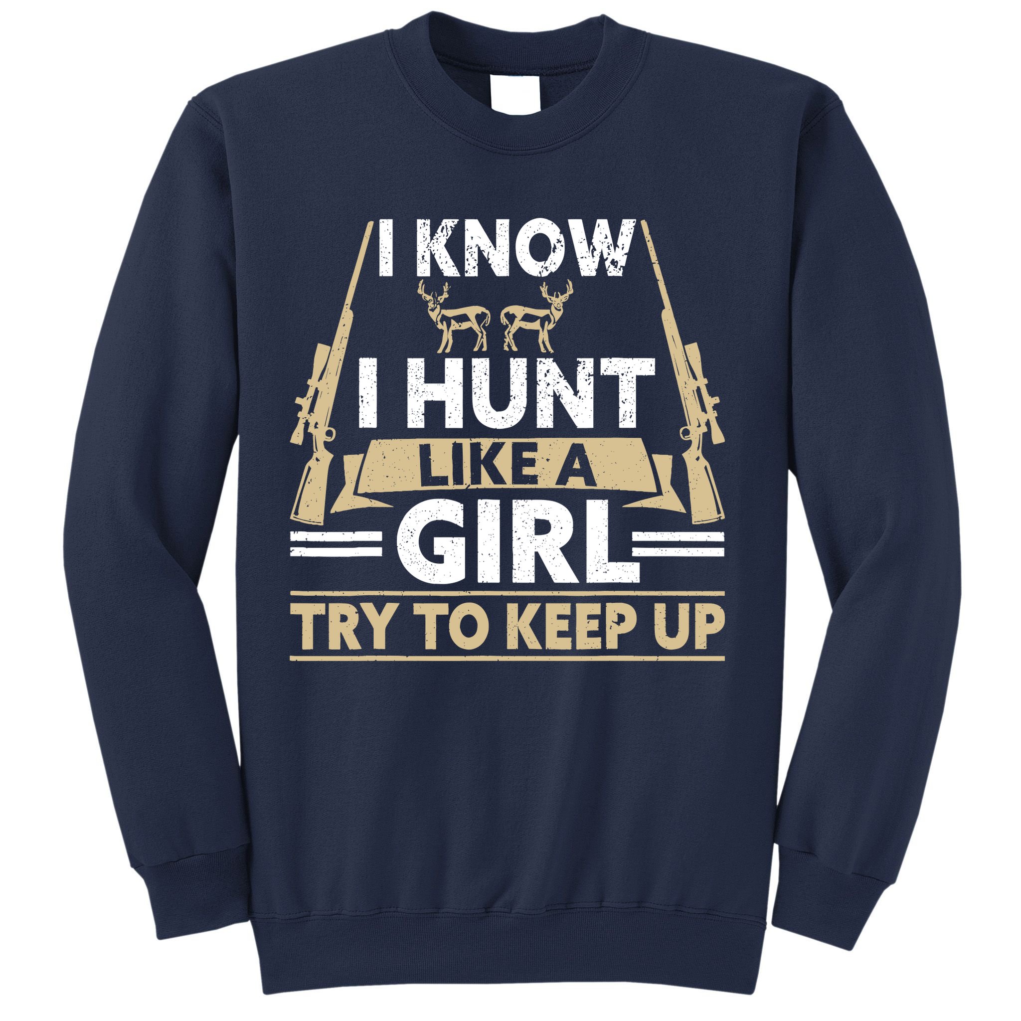I Know I Hunt Like A Girl Try To Keep Up Funny Hunting Sweatshirt
