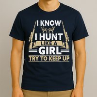 I Know I Hunt Like A Girl Try To Keep Up Funny Hunting T-Shirt