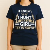 I Know I Hunt Like A Girl Try To Keep Up Funny Hunting T-Shirt