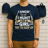 I Know I Hunt Like A Girl Try To Keep Up Funny Hunting T-Shirt