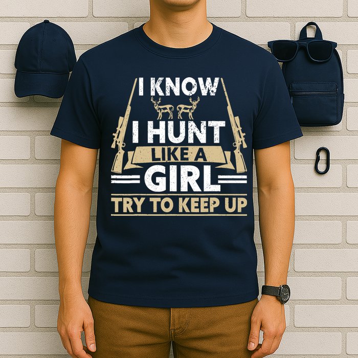 I Know I Hunt Like A Girl Try To Keep Up Funny Hunting T-Shirt