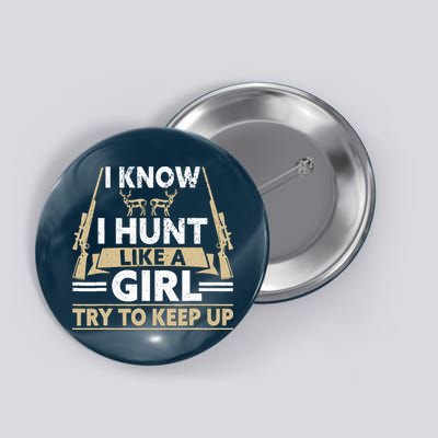 I Know I Hunt Like A Girl Try To Keep Up Funny Hunting Button
