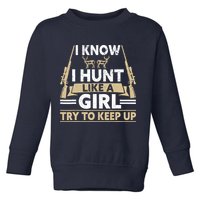 I Know I Hunt Like A Girl Try To Keep Up Funny Hunting Toddler Sweatshirt