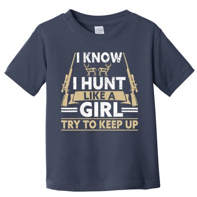 I Know I Hunt Like A Girl Try To Keep Up Funny Hunting Toddler T-Shirt